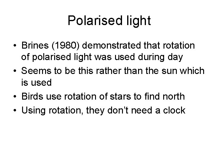 Polarised light • Brines (1980) demonstrated that rotation of polarised light was used during