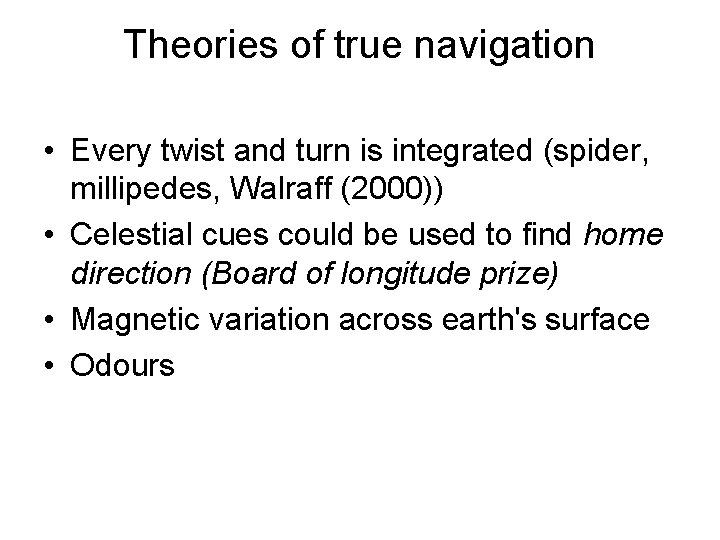 Theories of true navigation • Every twist and turn is integrated (spider, millipedes, Walraff
