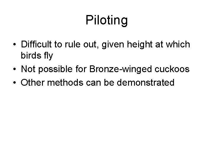 Piloting • Difficult to rule out, given height at which birds fly • Not