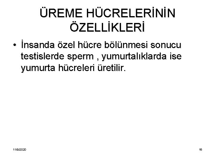 ÜREME HÜCRELERİNİN ÖZELLİKLERİ • İnsanda özel hücre bölünmesi sonucu testislerde sperm , yumurtalıklarda ise