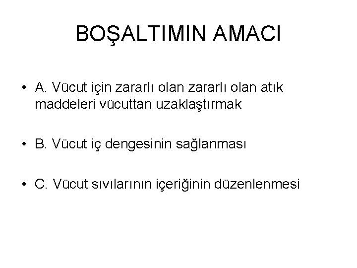 BOŞALTIMIN AMACI • A. Vücut için zararlı olan atık maddeleri vücuttan uzaklaştırmak • B.