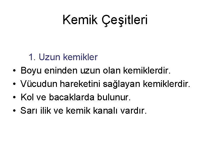 Kemik Çeşitleri 1. Uzun kemikler • Boyu eninden uzun olan kemiklerdir. • Vücudun hareketini