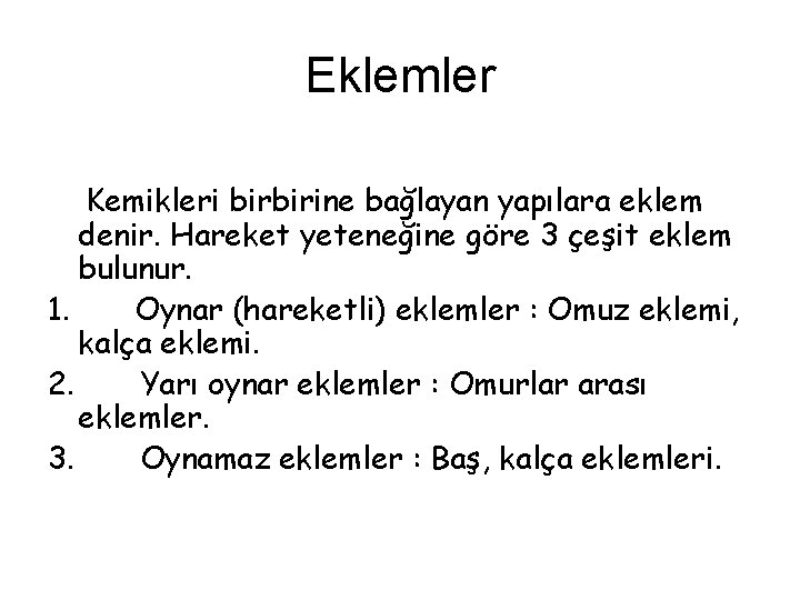 Eklemler Kemikleri birbirine bağlayan yapılara eklem denir. Hareket yeteneğine göre 3 çeşit eklem bulunur.