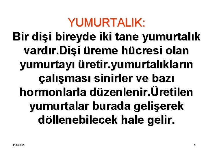 YUMURTALIK: Bir dişi bireyde iki tane yumurtalık vardır. Dişi üreme hücresi olan yumurtayı üretir.