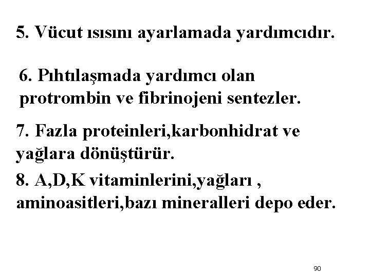 5. Vücut ısısını ayarlamada yardımcıdır. 6. Pıhtılaşmada yardımcı olan protrombin ve fibrinojeni sentezler. 7.