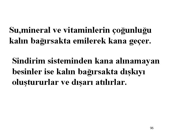 Su, mineral ve vitaminlerin çoğunluğu kalın bağırsakta emilerek kana geçer. Sindirim sisteminden kana alınamayan