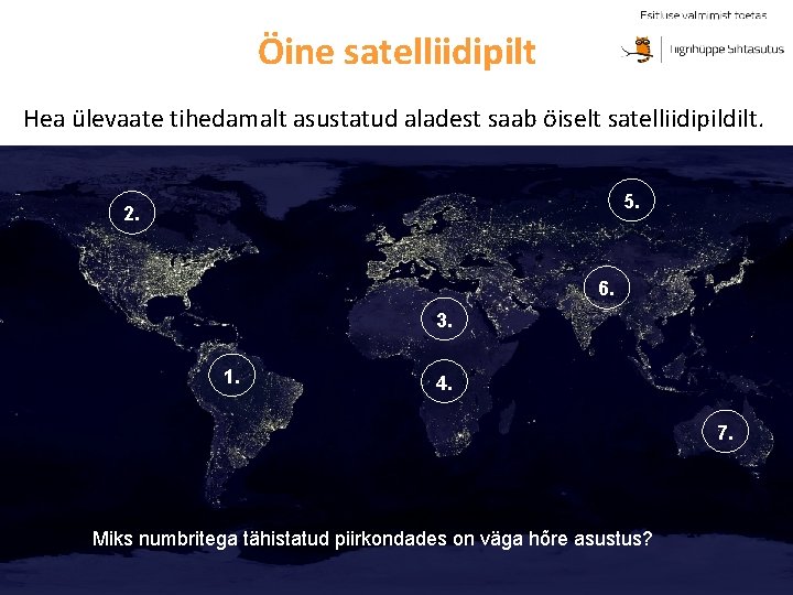 Öine satelliidipilt Hea ülevaate tihedamalt asustatud aladest saab öiselt satelliidipildilt. 5. 2. 6. 3.