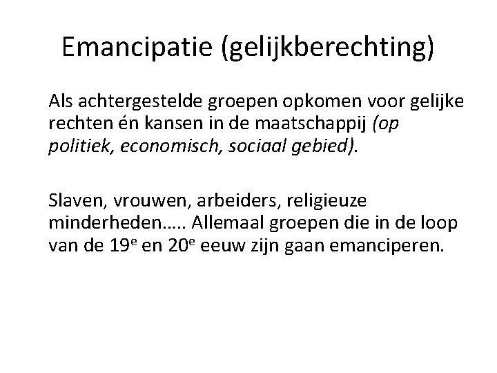 Emancipatie (gelijkberechting) Als achtergestelde groepen opkomen voor gelijke rechten én kansen in de maatschappij