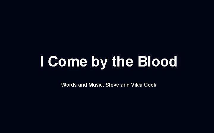 I Come by the Blood Words and Music: Steve and Vikki Cook 