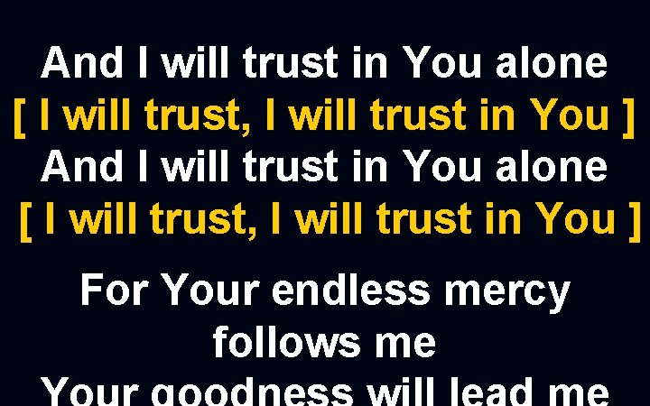 And I will trust in You alone [ I will trust, I will trust