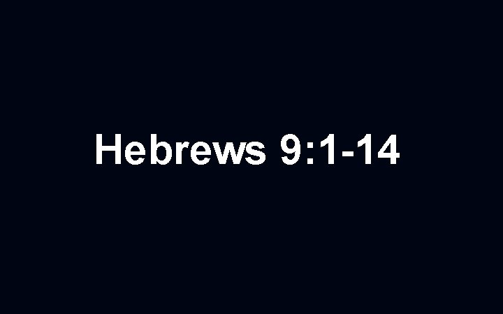Hebrews 9: 1 -14 
