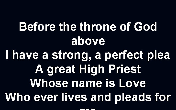 Before throne of God above I have a strong, a perfect plea A great