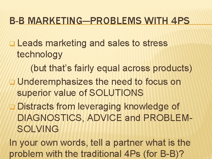 B-B MARKETING—PROBLEMS WITH 4 PS q Leads marketing and sales to stress technology (but