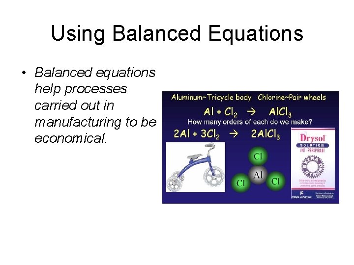 Using Balanced Equations • Balanced equations help processes carried out in manufacturing to be