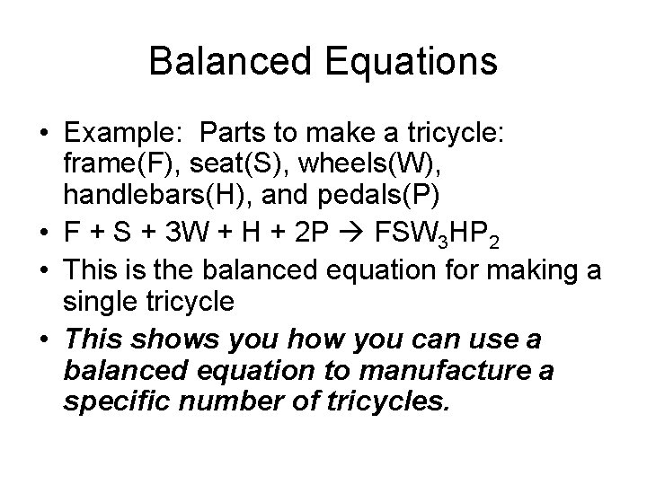 Balanced Equations • Example: Parts to make a tricycle: frame(F), seat(S), wheels(W), handlebars(H), and