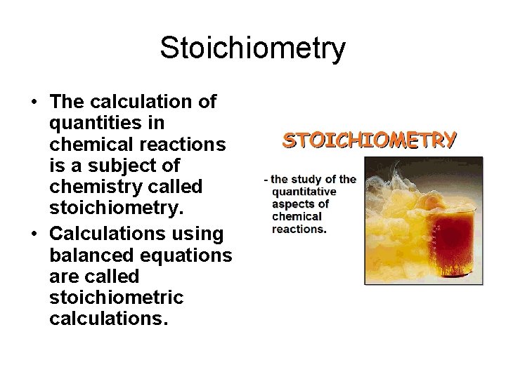 Stoichiometry • The calculation of quantities in chemical reactions is a subject of chemistry