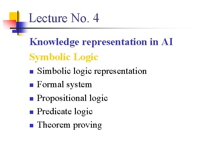 Lecture No. 4 Knowledge representation in AI Symbolic Logic n n n Simbolic logic