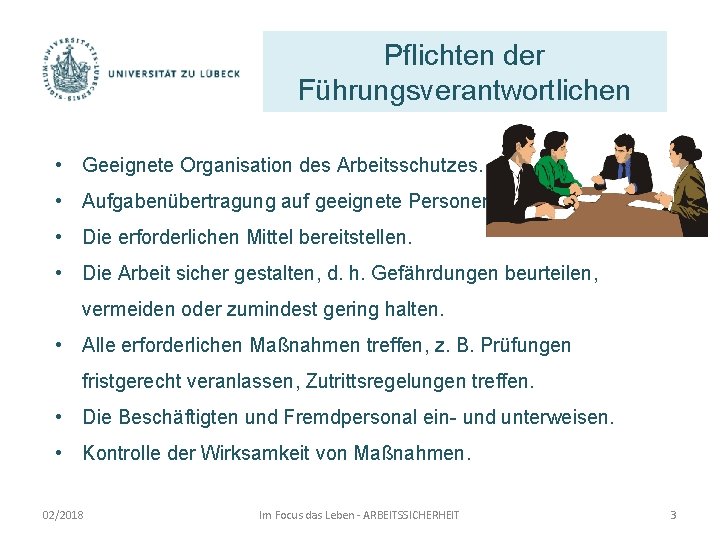 Pflichten der Führungsverantwortlichen • Geeignete Organisation des Arbeitsschutzes. • Aufgabenübertragung auf geeignete Personen. •