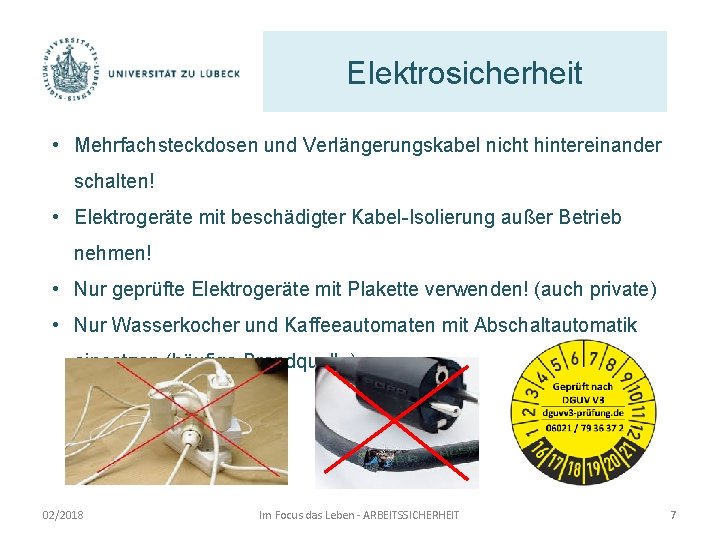 Elektrosicherheit • Mehrfachsteckdosen und Verlängerungskabel nicht hintereinander schalten! • Elektrogeräte mit beschädigter Kabel-Isolierung außer