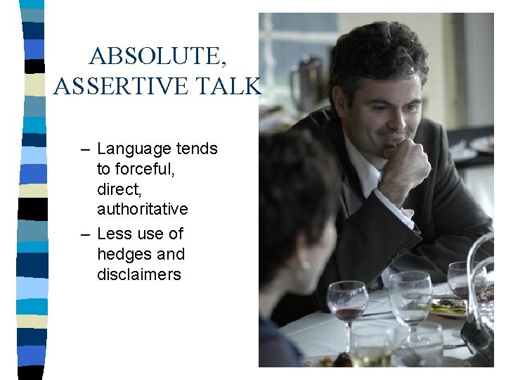 ABSOLUTE, ASSERTIVE TALK – Language tends to forceful, direct, authoritative – Less use of