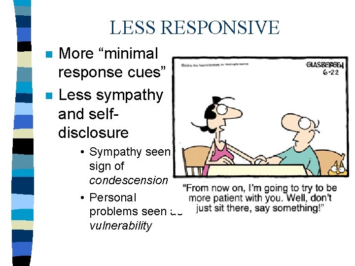 LESS RESPONSIVE n n More “minimal response cues” Less sympathy and selfdisclosure • Sympathy