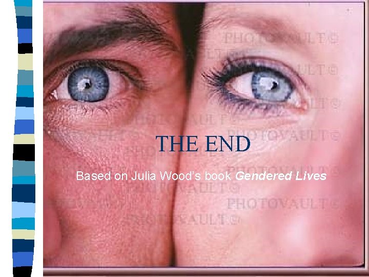 THE END Based on Julia Wood’s book Gendered Lives 