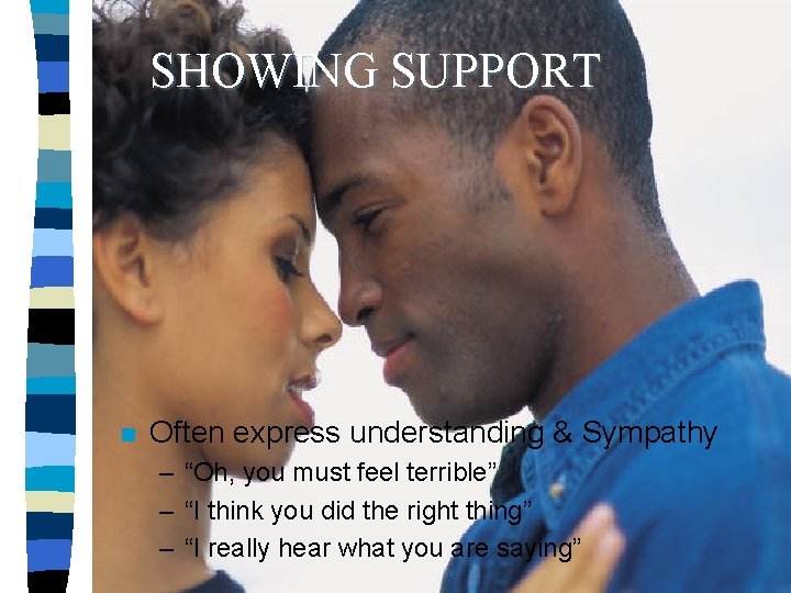 SHOWING SUPPORT n Often express understanding & Sympathy – “Oh, you must feel terrible”