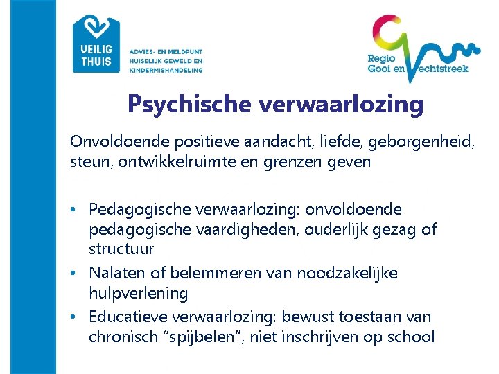 Psychische verwaarlozing Onvoldoende positieve aandacht, liefde, geborgenheid, steun, ontwikkelruimte en grenzen geven • Pedagogische