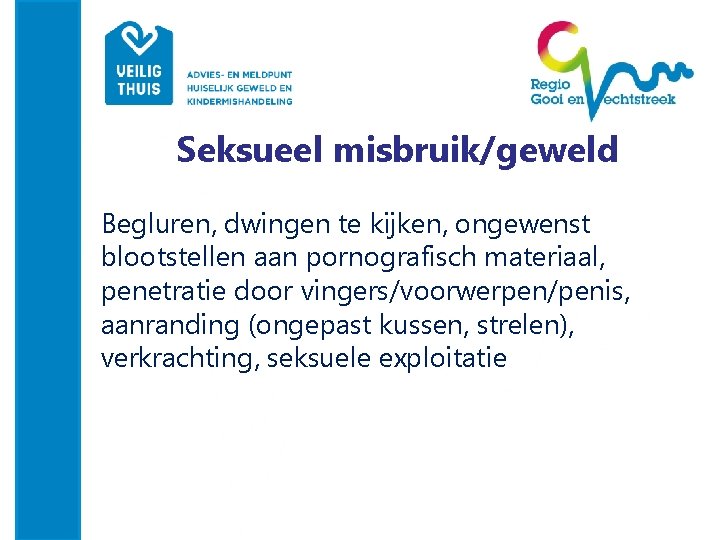 Seksueel misbruik/geweld Begluren, dwingen te kijken, ongewenst blootstellen aan pornografisch materiaal, penetratie door vingers/voorwerpen/penis,
