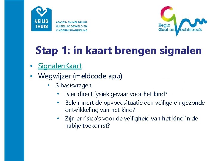 Stap 1: in kaart brengen signalen • Signalen. Kaart • Wegwijzer (meldcode app) •