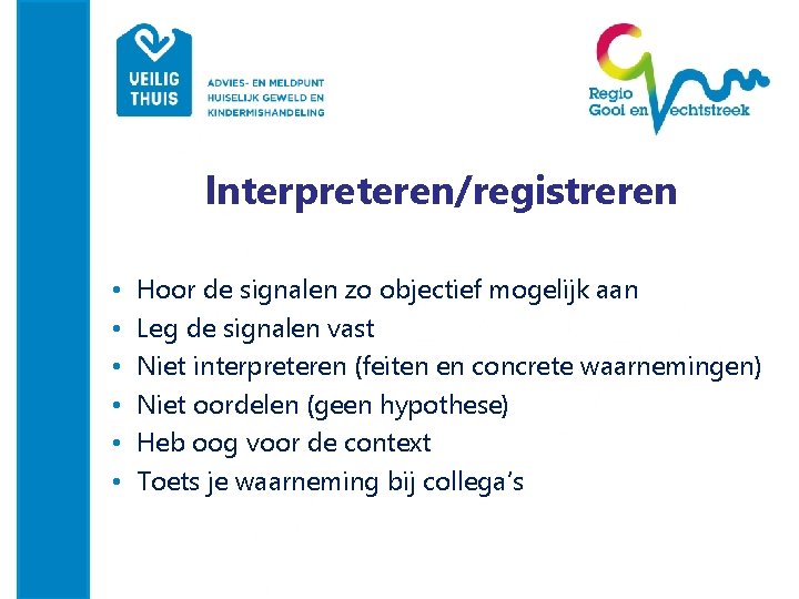 Interpreteren/registreren • • • Hoor de signalen zo objectief mogelijk aan Leg de signalen