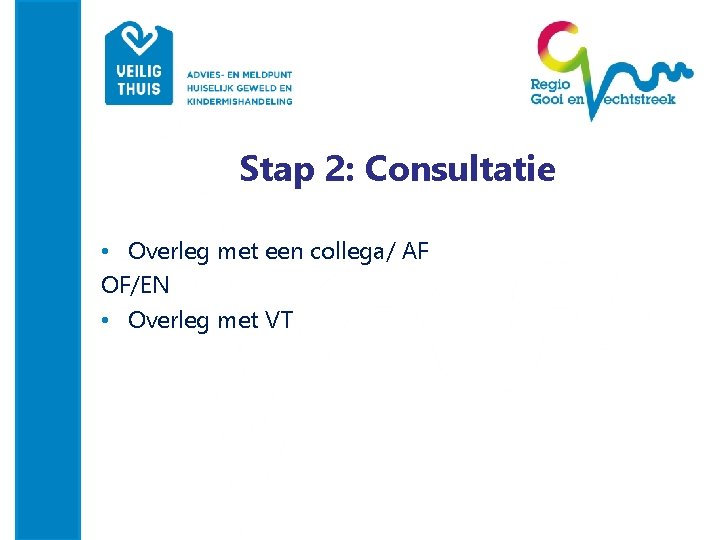 Stap 2: Consultatie • Overleg met een collega/ AF OF/EN • Overleg met VT