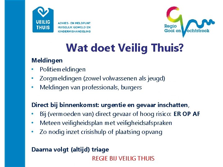 Wat doet Veilig Thuis? Meldingen • Politiemeldingen • Zorgmeldingen (zowel volwassenen als jeugd) •