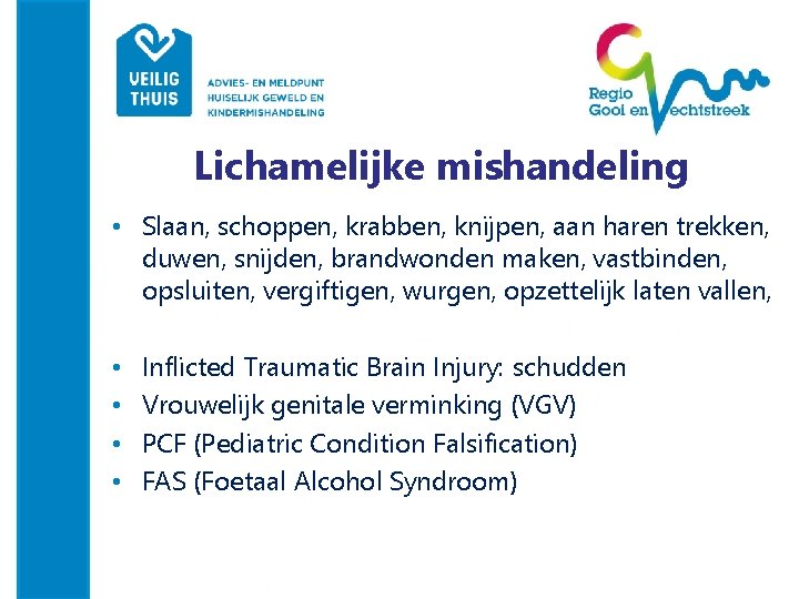 Lichamelijke mishandeling • Slaan, schoppen, krabben, knijpen, aan haren trekken, duwen, snijden, brandwonden maken,