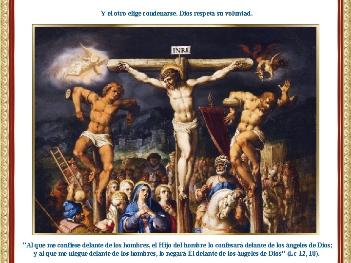 Y el otro elige condenarse. Dios respeta su voluntad. "Al que me confiese delante