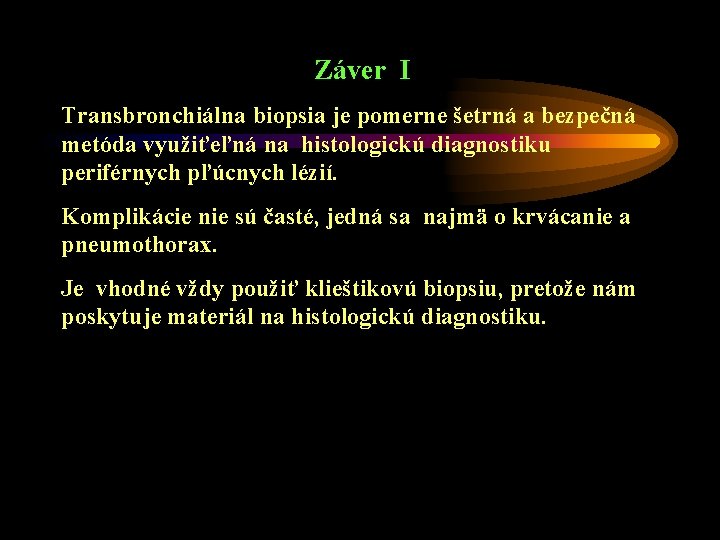 Záver I Transbronchiálna biopsia je pomerne šetrná a bezpečná metóda využiťeľná na histologickú diagnostiku