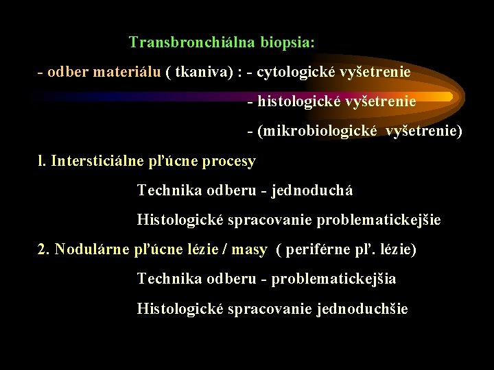 Transbronchiálna biopsia: - odber materiálu ( tkaniva) : - cytologické vyšetrenie - histologické vyšetrenie