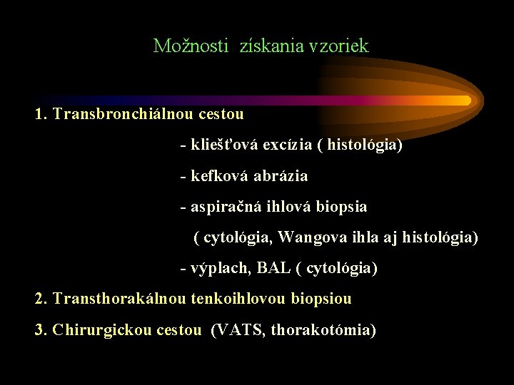 Možnosti získania vzoriek 1. Transbronchiálnou cestou - kliešťová excízia ( histológia) - kefková abrázia