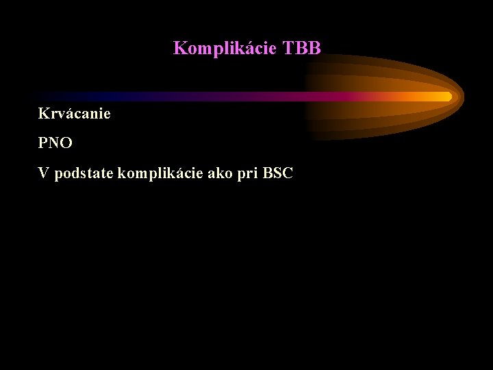 Komplikácie TBB Krvácanie PNO V podstate komplikácie ako pri BSC 