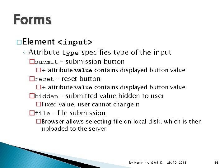 Forms � Element <input> ◦ Attribute type specifies type of the input �submit –
