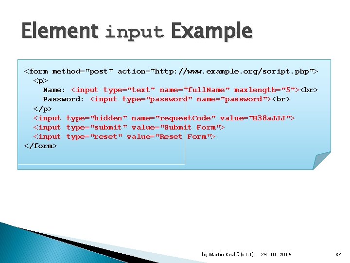 Element input Example <form method="post" action="http: //www. example. org/script. php"> <p> Name: <input type="text"