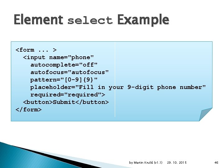 Element select Example <form. . . > <input name="phone" autocomplete="off" autofocus="autofocus" pattern="[0 -9]{9}" placeholder="Fill