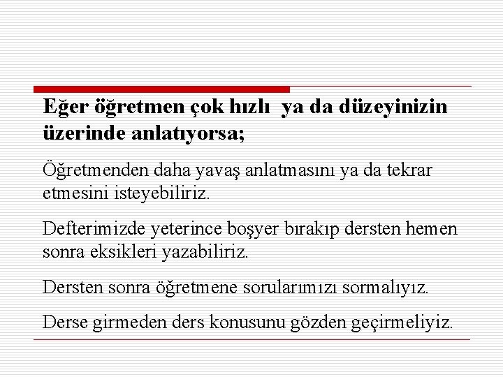 Eğer öğretmen çok hızlı ya da düzeyinizin üzerinde anlatıyorsa; Öğretmenden daha yavaş anlatmasını ya