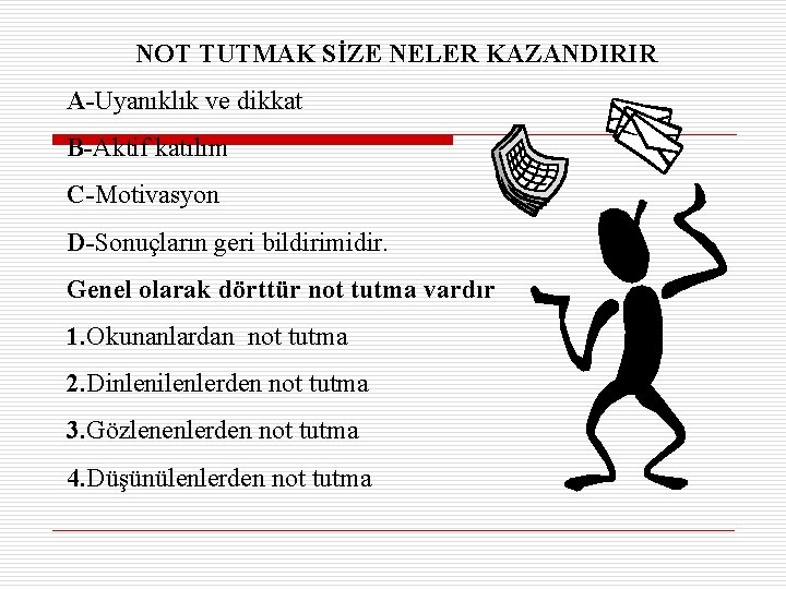 NOT TUTMAK SİZE NELER KAZANDIRIR A-Uyanıklık ve dikkat B-Aktif katılım C-Motivasyon D-Sonuçların geri bildirimidir.