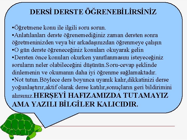 DERSİ DERSTE ÖĞRENEBİLİRSİNİZ • Öğretmene konu ile ilgili sorun. • Anlatılanları derste öğrenemediğiniz zaman