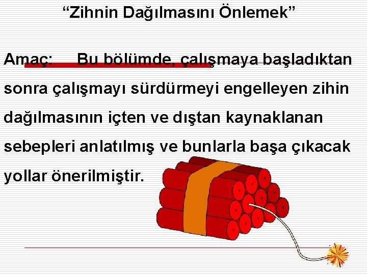 “Zihnin Dağılmasını Önlemek” Amaç: Bu bölümde, çalışmaya başladıktan sonra çalışmayı sürdürmeyi engelleyen zihin dağılmasının