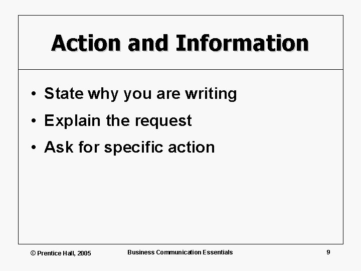 Action and Information • State why you are writing • Explain the request •