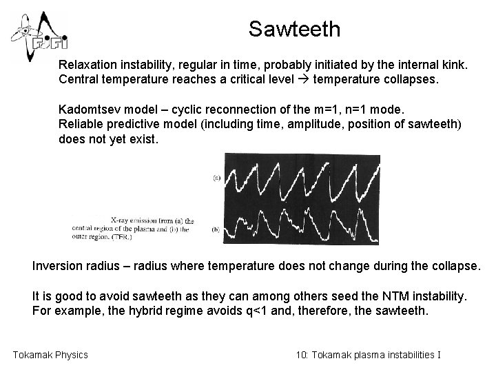 Sawteeth Relaxation instability, regular in time, probably initiated by the internal kink. Central temperature