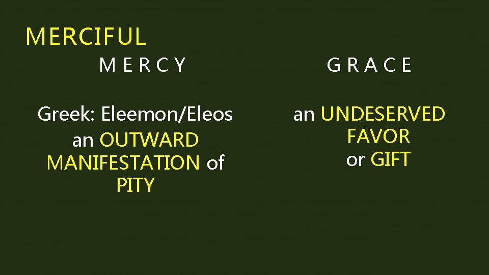 MERCIFUL MERCY Greek: Eleemon/Eleos an OUTWARD MANIFESTATION of PITY GRACE an UNDESERVED FAVOR or