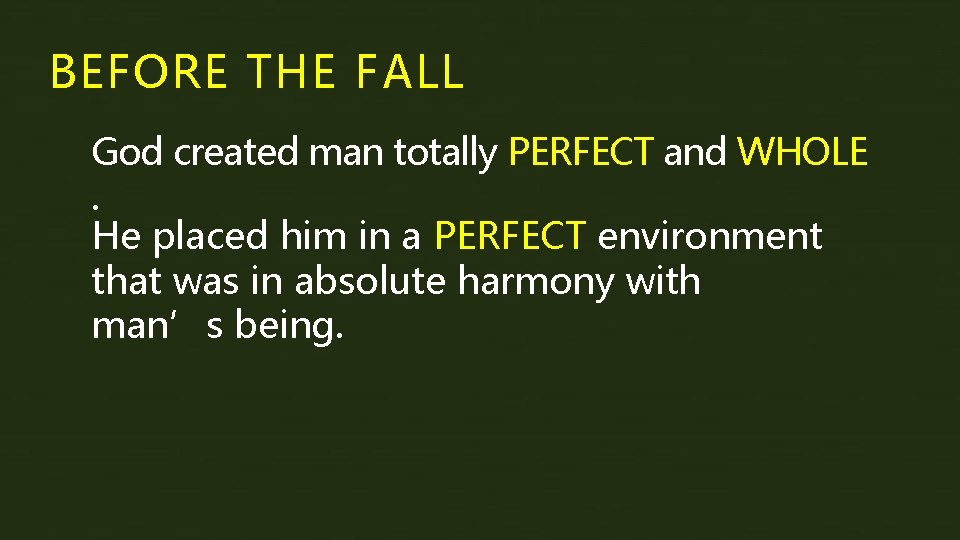 BEFORE THE FALL God created man totally PERFECT and WHOLE. He placed him in